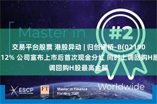 交易平台股票 港股异动 | 归创通桥-B(02190)午前涨近12% 公司宣布上市后首次现金分红 同时上调回购H股最高金额