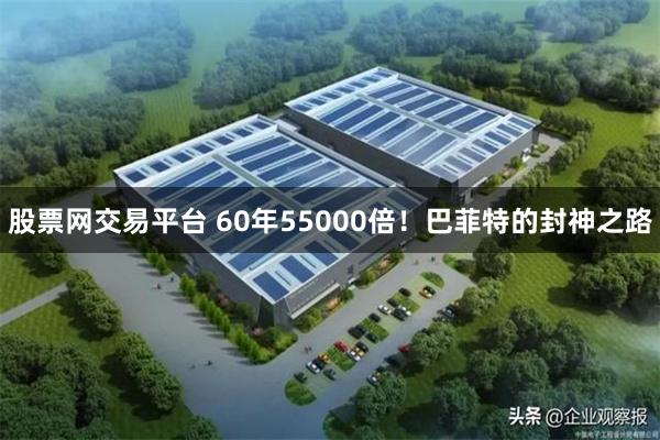 股票网交易平台 60年55000倍！巴菲特的封神之路