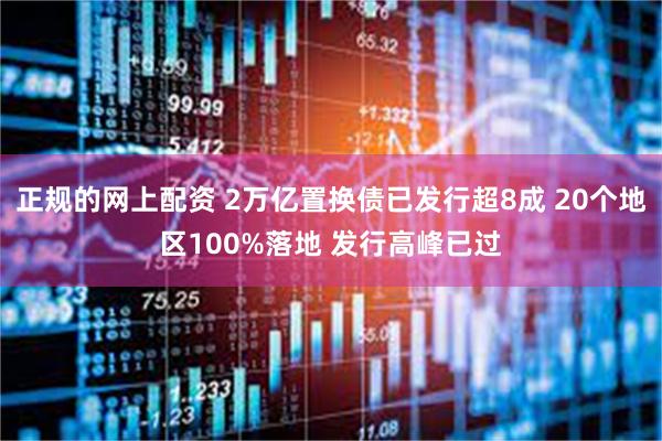 正规的网上配资 2万亿置换债已发行超8成 20个地区100%落地 发行高峰已过